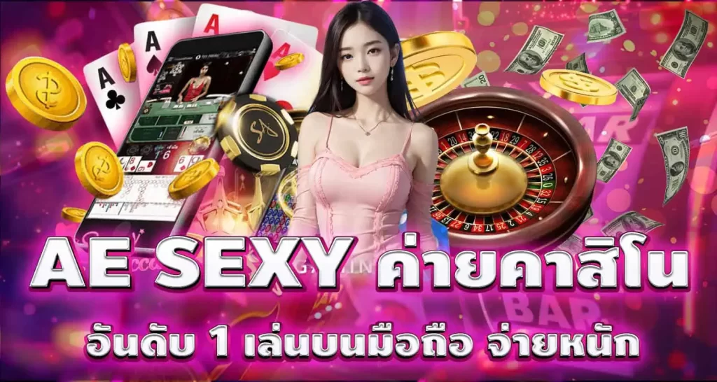 AE SEXY ค่ายคาสิโน อันดับ 1 เล่นบนมือถือ จ่ายหนัก